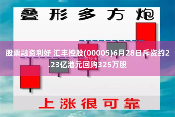 股票融资利好 汇丰控股(00005)6月28日斥资约2.23亿港元回购325万股