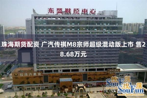 珠海期货配资 广汽传祺M8宗师超级混动版上市 售28.68万元