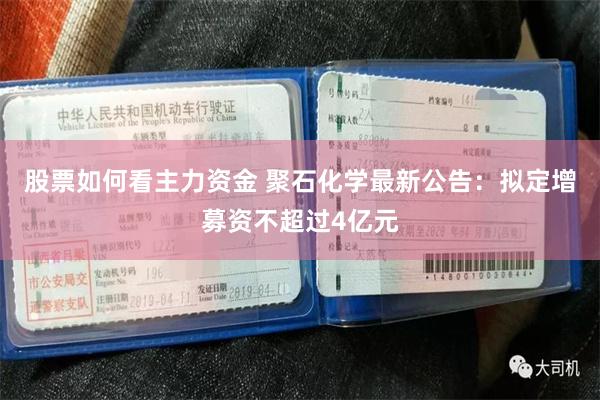 股票如何看主力资金 聚石化学最新公告：拟定增募资不超过4亿元